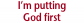 I’m putting  God first