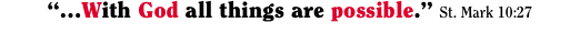 “…With God all things are possible.” St. Mark 10:27