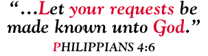 “…Let your requests be made known unto God.” Philippians 4:6