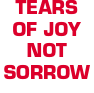 TEARS  OF JOY  NOT  SORROW