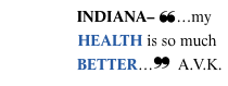 INDIANA– }…my HEALTH is so much BETTER…~  A.V.K.